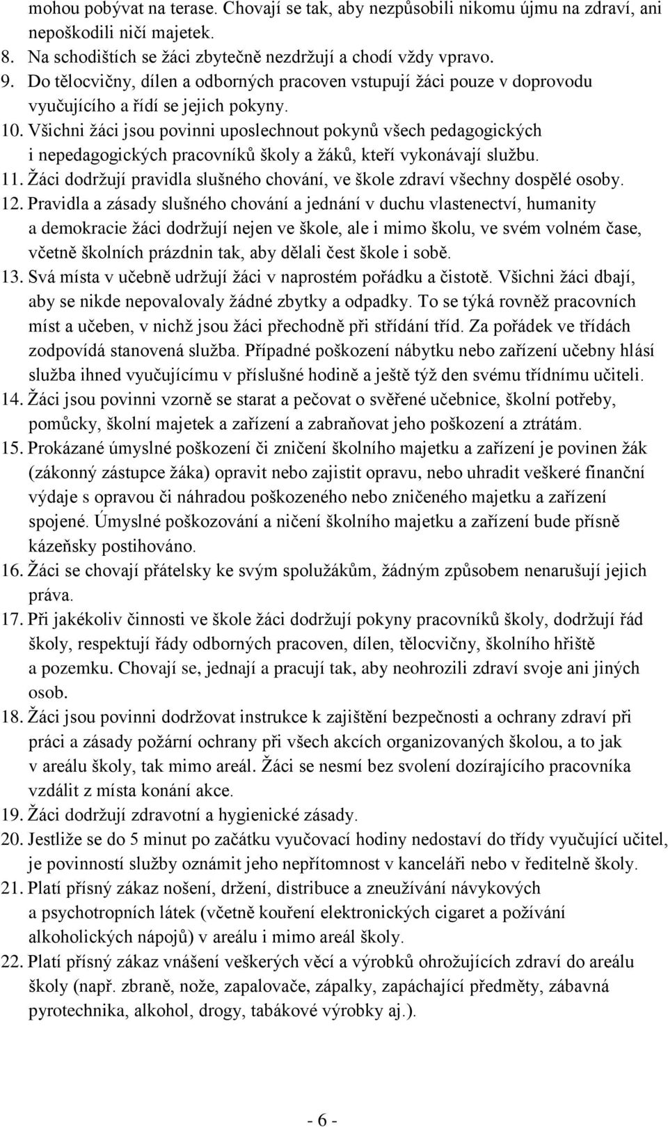 Všichni žáci jsou povinni uposlechnout pokynů všech pedagogických i nepedagogických pracovníků školy a žáků, kteří vykonávají službu. 11.