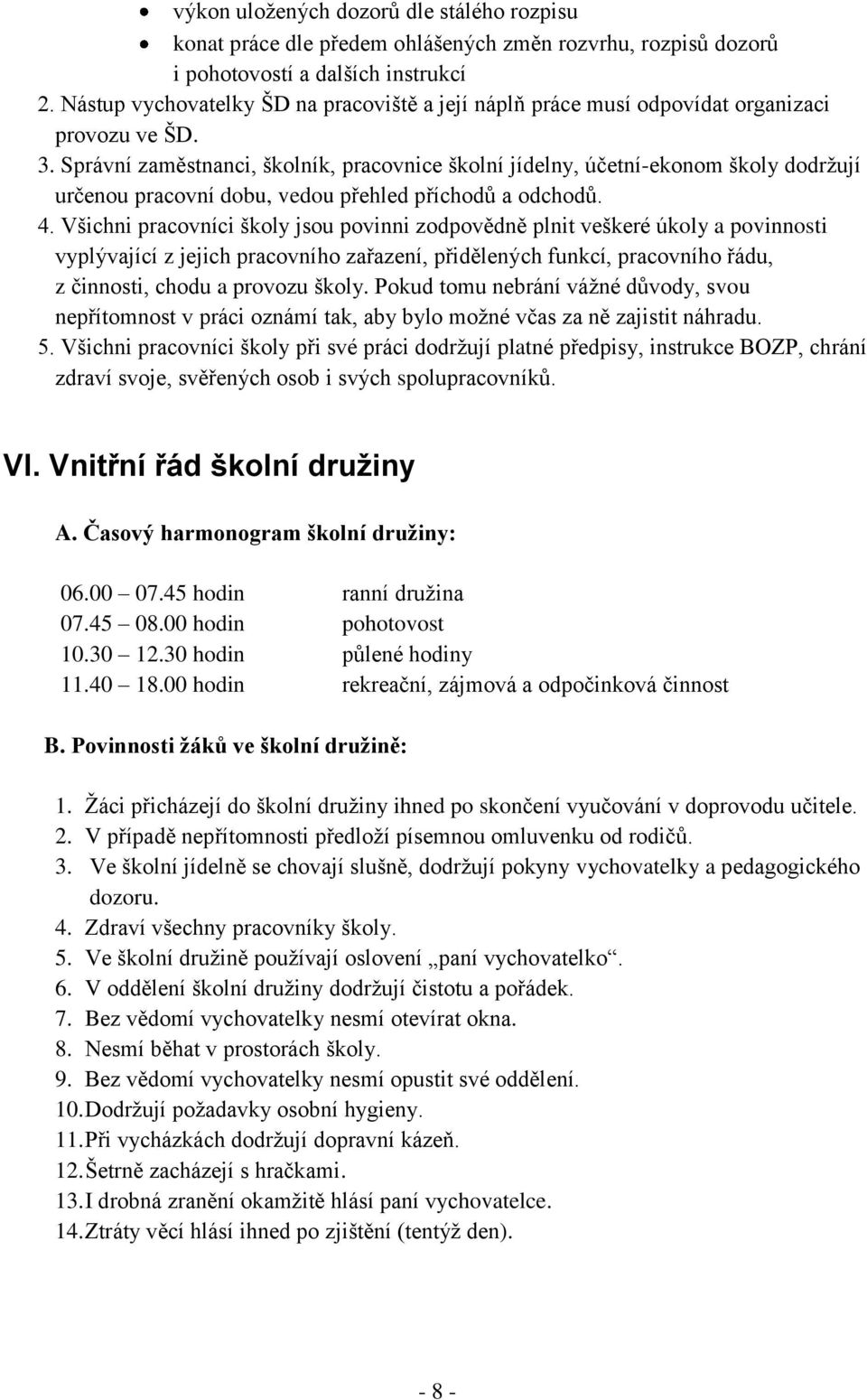 Správní zaměstnanci, školník, pracovnice školní jídelny, účetní-ekonom školy dodržují určenou pracovní dobu, vedou přehled příchodů a odchodů. 4.