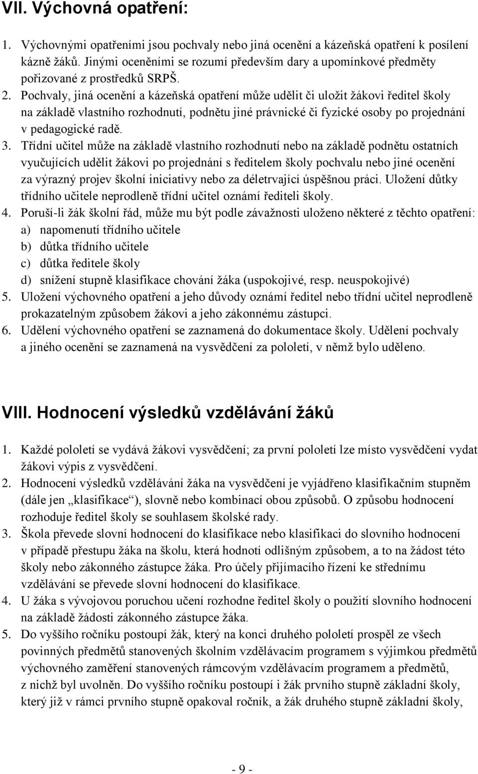 Pochvaly, jiná ocenění a kázeňská opatření může udělit či uložit žákovi ředitel školy na základě vlastního rozhodnutí, podnětu jiné právnické či fyzické osoby po projednání v pedagogické radě. 3.