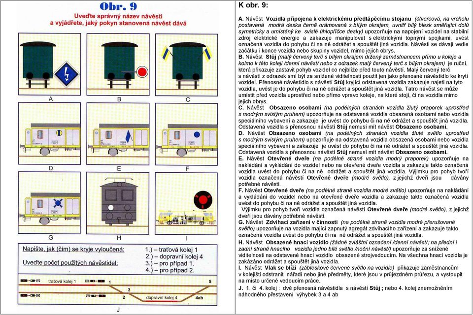 svislé úhlopříčce desky) upozorňuje na napojení vozidel na stabilní zdroj elektrické energie a zakazuje manipulovat s elektrickými topnými spojkami, uvést označená vozidla do pohybu či na ně odráţet