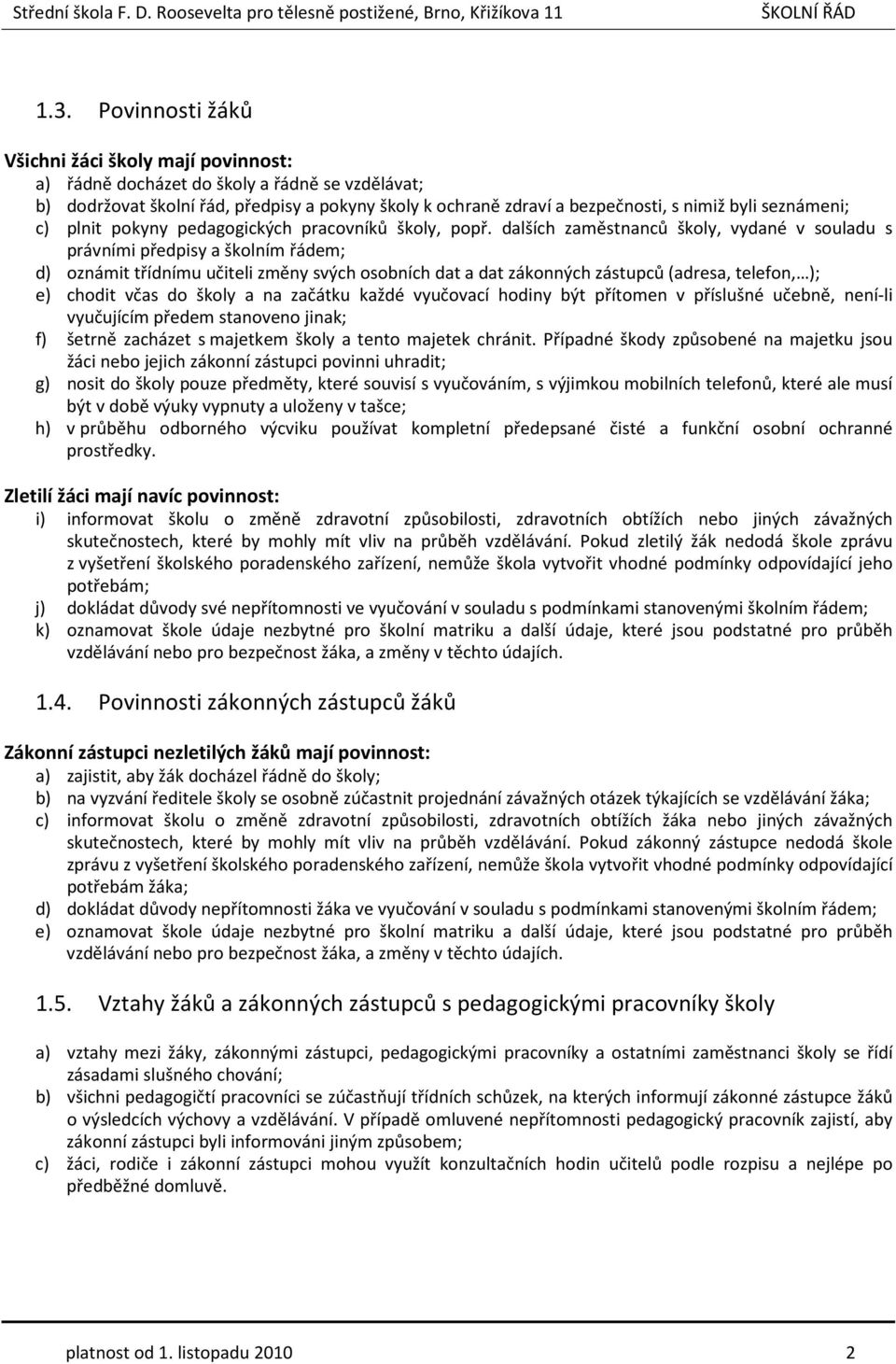 dalších zaměstnanců školy, vydané v souladu s právními předpisy a školním řádem; d) oznámit třídnímu učiteli změny svých osobních dat a dat zákonných zástupců (adresa, telefon, ); e) chodit včas do