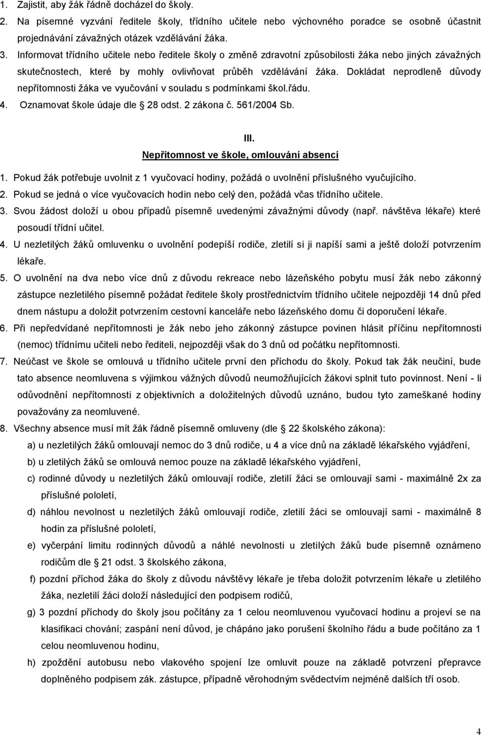 Dokládat neprodleně důvody nepřítomnosti ţáka ve vyučování v souladu s podmínkami škol.řádu. 4. Oznamovat škole údaje dle 28 odst. 2 zákona č. 561/2004 Sb. III.