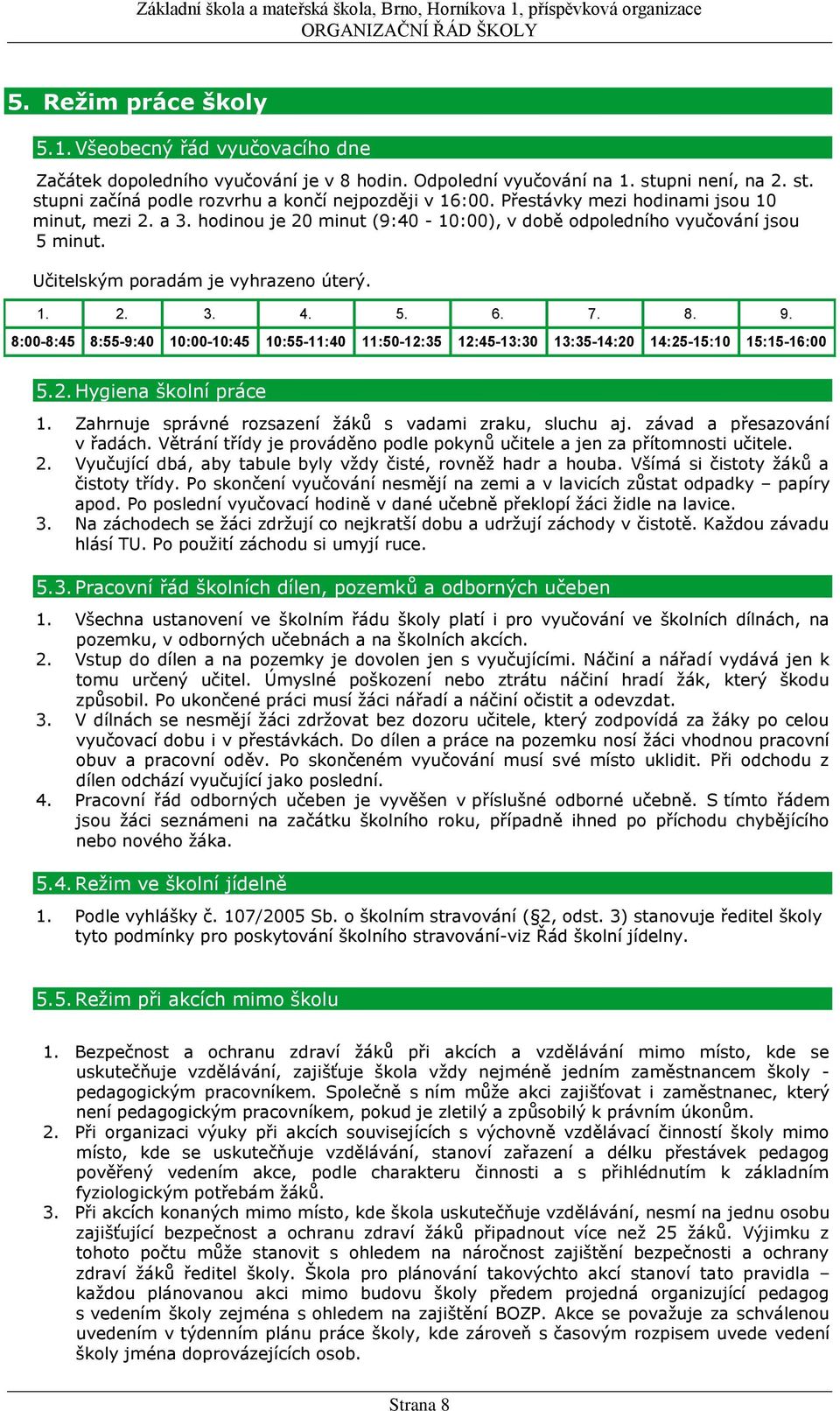 8:00-8:45 8:55-9:40 10:00-10:45 10:55-11:40 11:50-12:35 12:45-13:30 13:35-14:20 14:25-15:10 15:15-16:00 5.2. Hygiena školní práce 1. Zahrnuje správné rozsazení žáků s vadami zraku, sluchu aj.