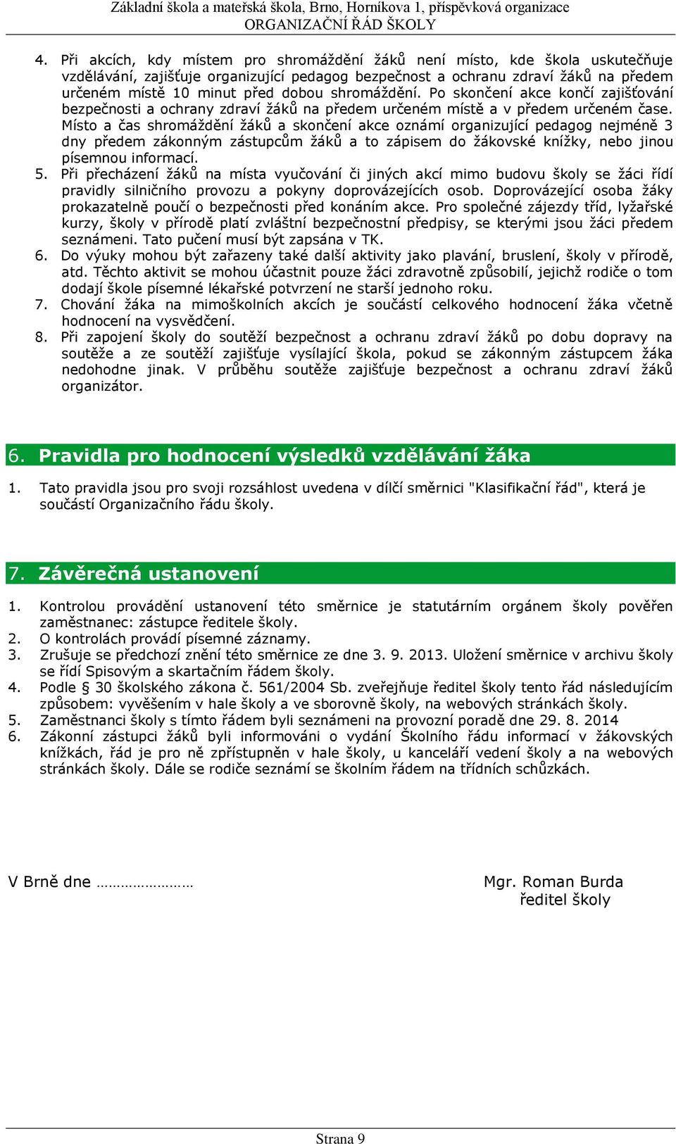 Místo a čas shromáždění žáků a skončení akce oznámí organizující pedagog nejméně 3 dny předem zákonným zástupcům žáků a to zápisem do žákovské knížky, nebo jinou písemnou informací. 5.