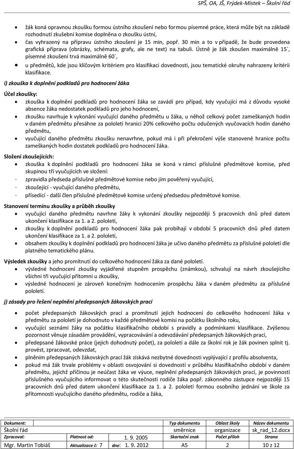 Ústně je žák zkoušen maximálně 15, písemné zkoušení trvá maximálně 60, u předmětů, kde jsou klíčovým kritériem pro klasifikaci dovednosti, jsou tematické okruhy nahrazeny kritérii klasifikace.