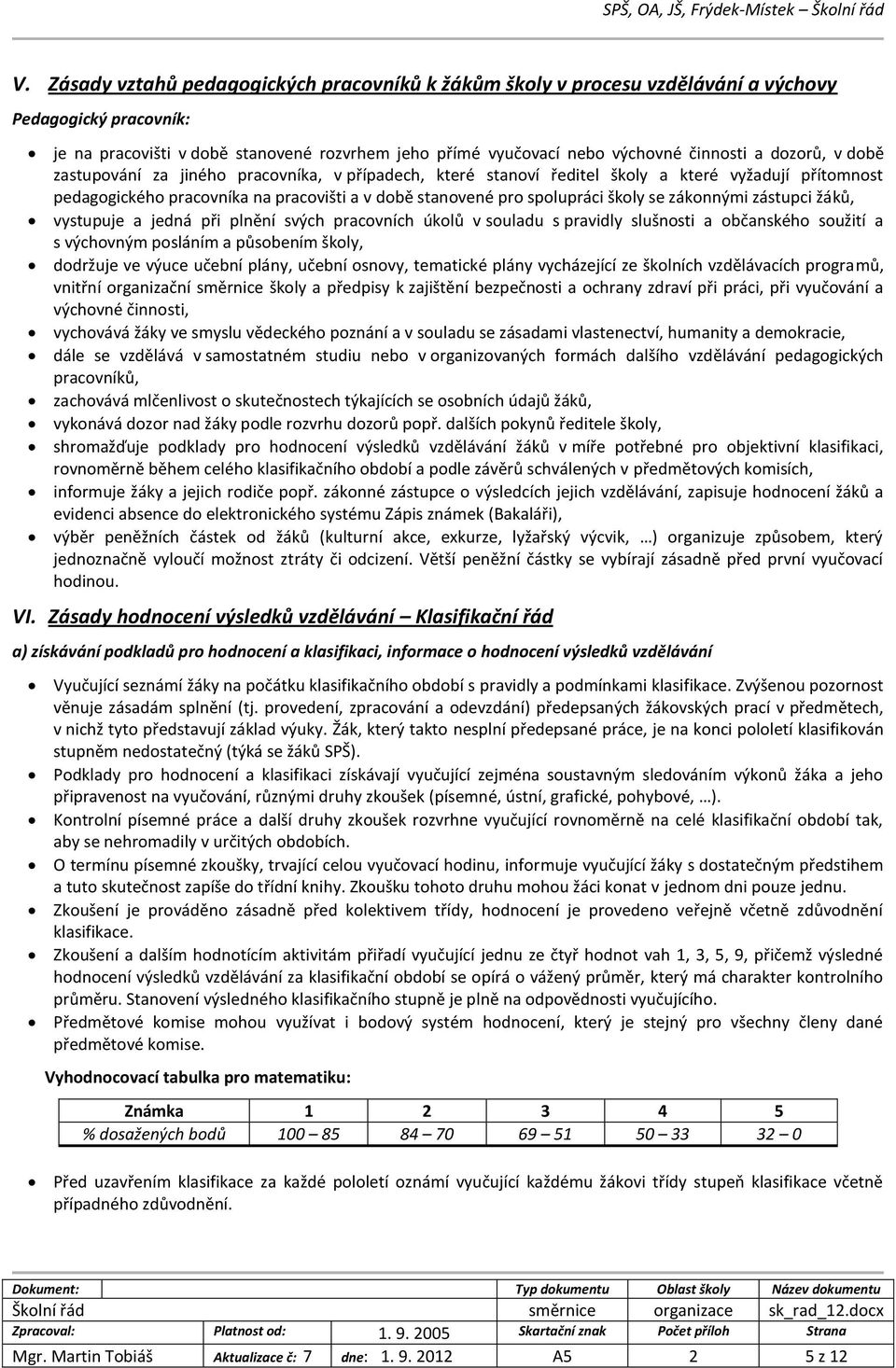 zákonnými zástupci žáků, vystupuje a jedná při plnění svých pracovních úkolů v souladu s pravidly slušnosti a občanského soužití a s výchovným posláním a působením školy, dodržuje ve výuce učební