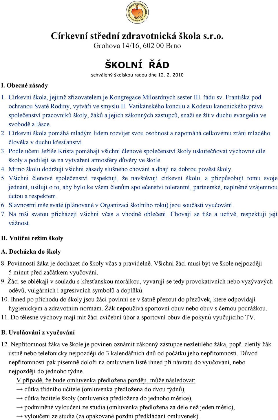 Vatikánského koncilu a Kodexu kanonického práva společenství pracovníků školy, žáků a jejich zákonných zástupců, snaží se žít v duchu evangelia ve svobodě a lásce. 2.