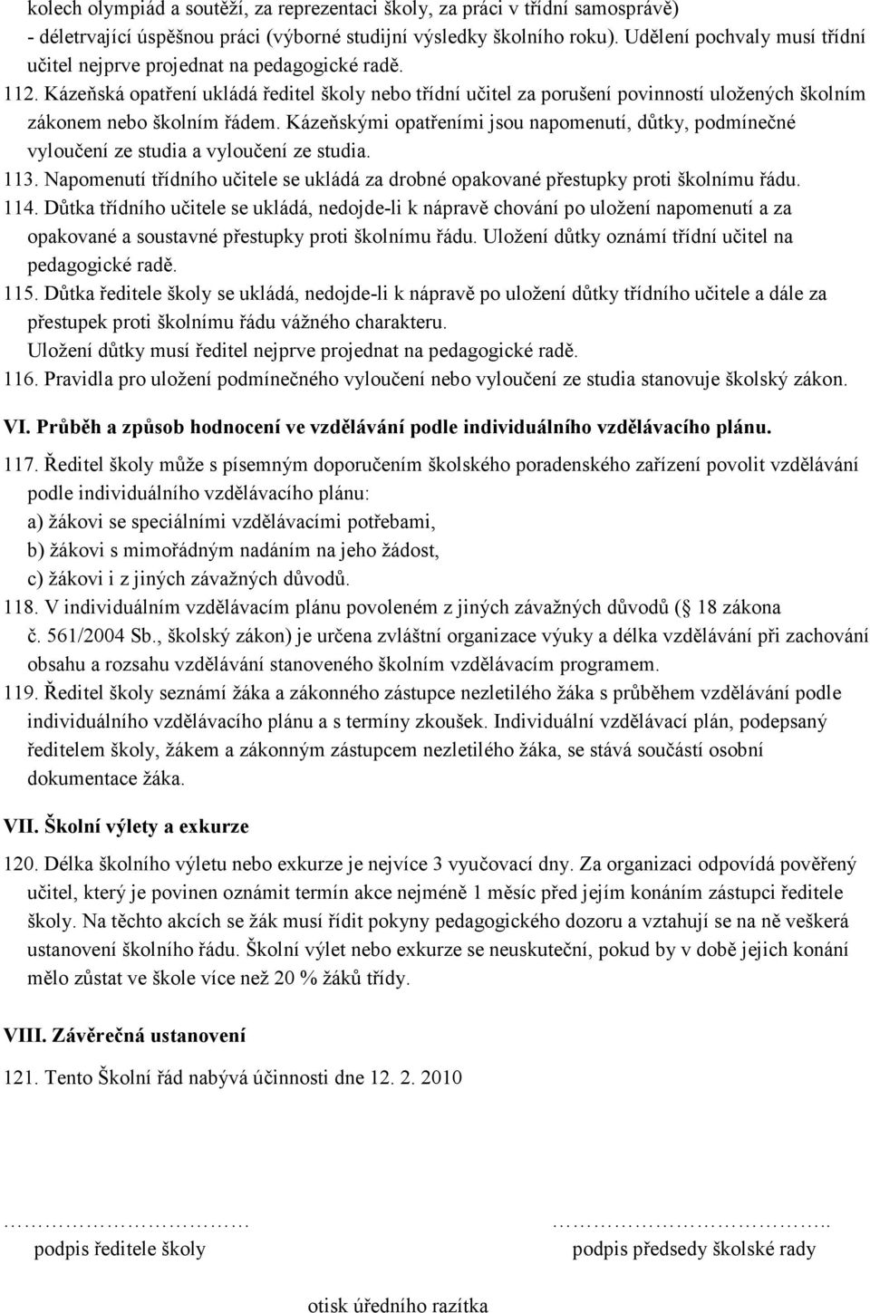 Kázeňská opatření ukládá ředitel školy nebo třídní učitel za porušení povinností uložených školním zákonem nebo školním řádem.