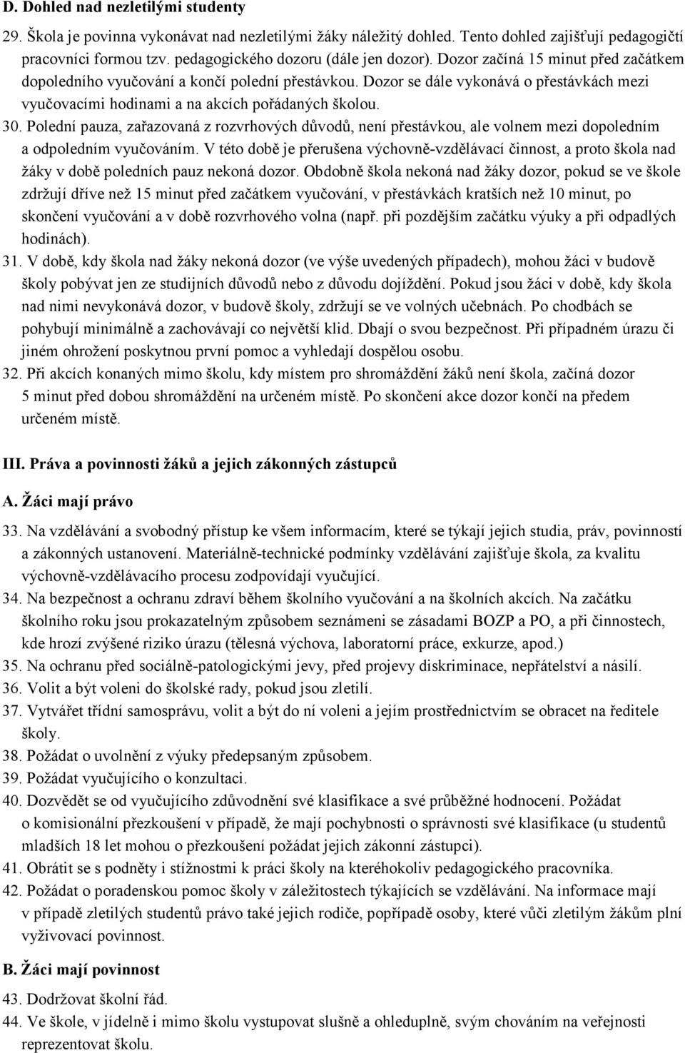 Polední pauza, zařazovaná z rozvrhových důvodů, není přestávkou, ale volnem mezi dopoledním a odpoledním vyučováním.