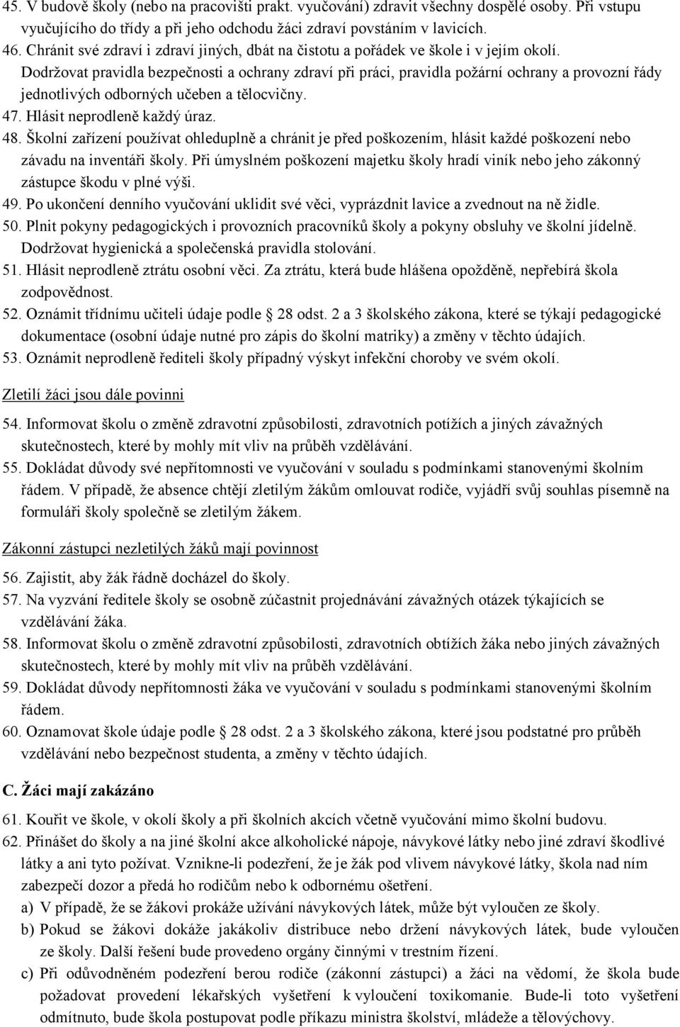 Dodržovat pravidla bezpečnosti a ochrany zdraví při práci, pravidla požární ochrany a provozní řády jednotlivých odborných učeben a tělocvičny. 47. Hlásit neprodleně každý úraz. 48.