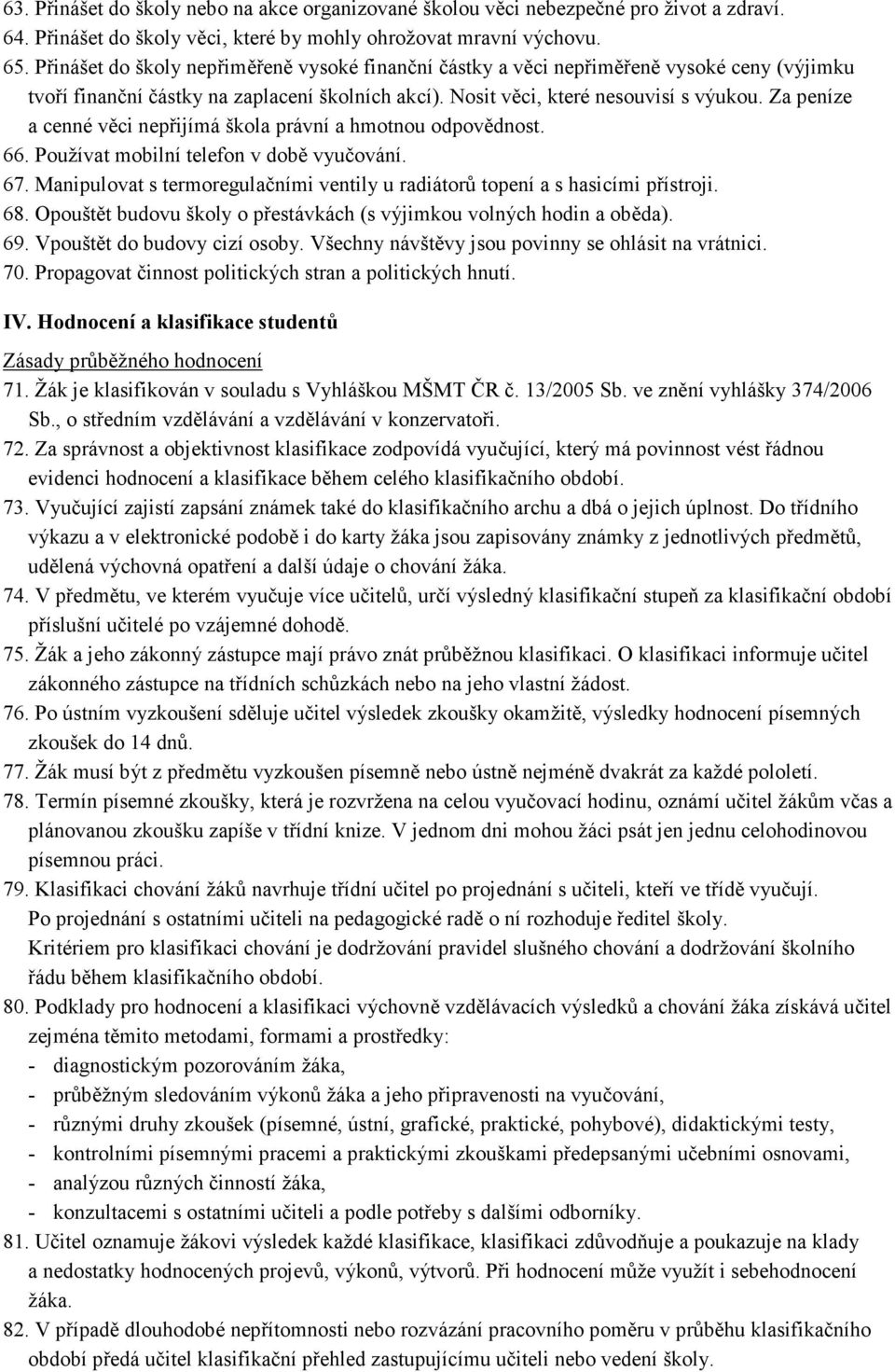 Za peníze a cenné věci nepřijímá škola právní a hmotnou odpovědnost. 66. Používat mobilní telefon v době vyučování. 67.