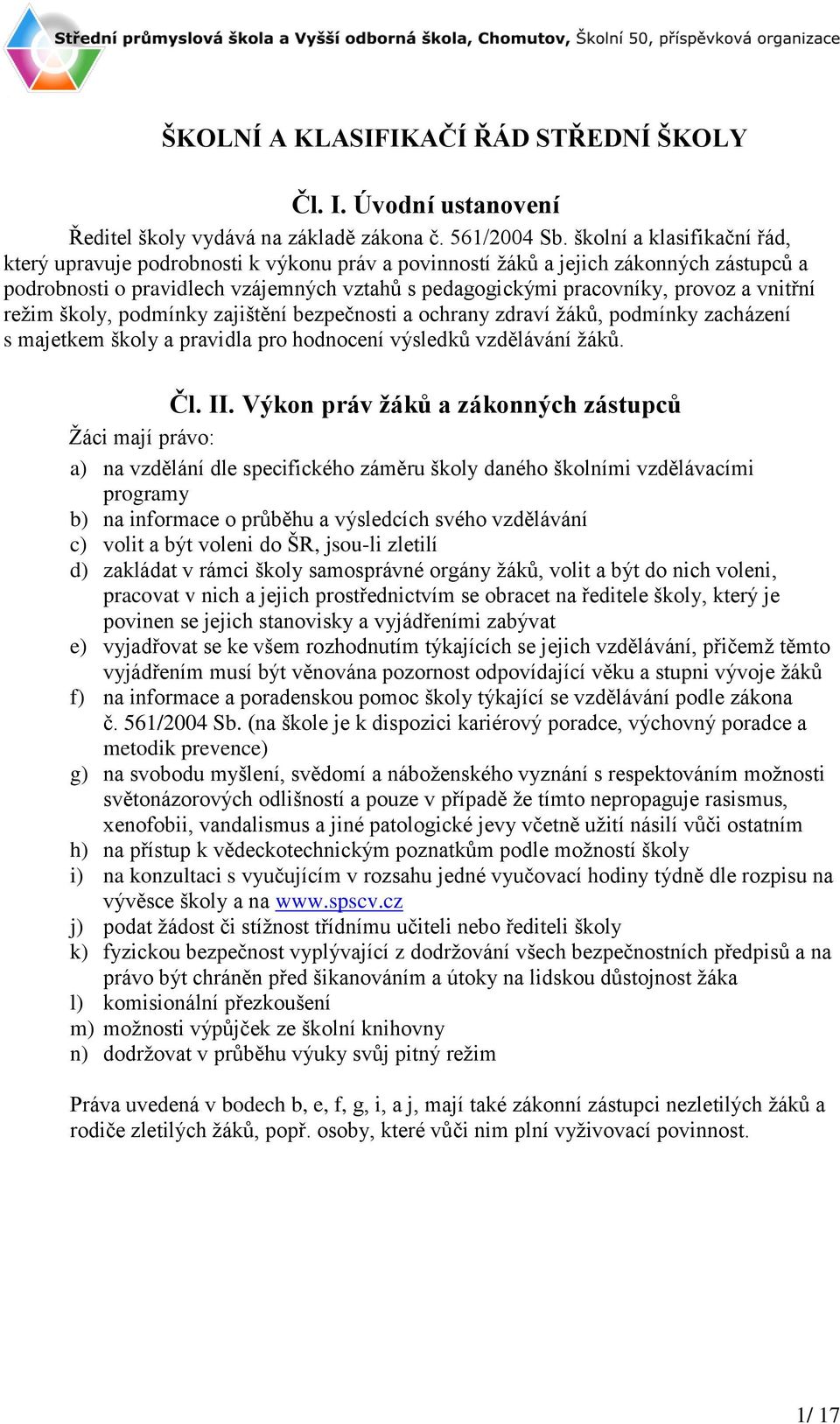 vnitřní režim školy, podmínky zajištění bezpečnosti a ochrany zdraví žáků, podmínky zacházení s majetkem školy a pravidla pro hodnocení výsledků vzdělávání žáků. Čl. II.