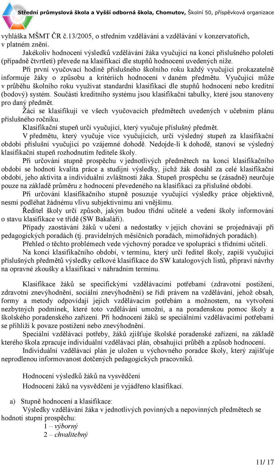 Při první vyučovací hodině příslušného školního roku každý vyučující prokazatelně informuje žáky o způsobu a kritériích hodnocení v daném předmětu.