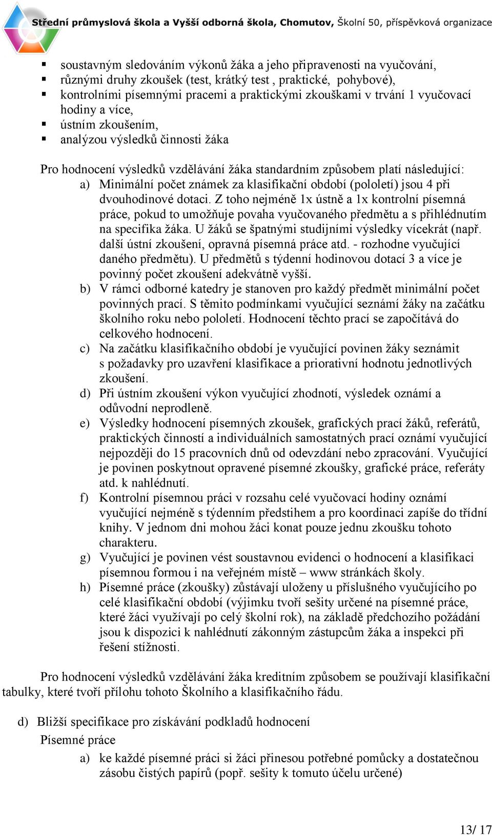 období (pololetí) jsou 4 při dvouhodinové dotaci. Z toho nejméně 1x ústně a 1x kontrolní písemná práce, pokud to umožňuje povaha vyučovaného předmětu a s přihlédnutím na specifika žáka.