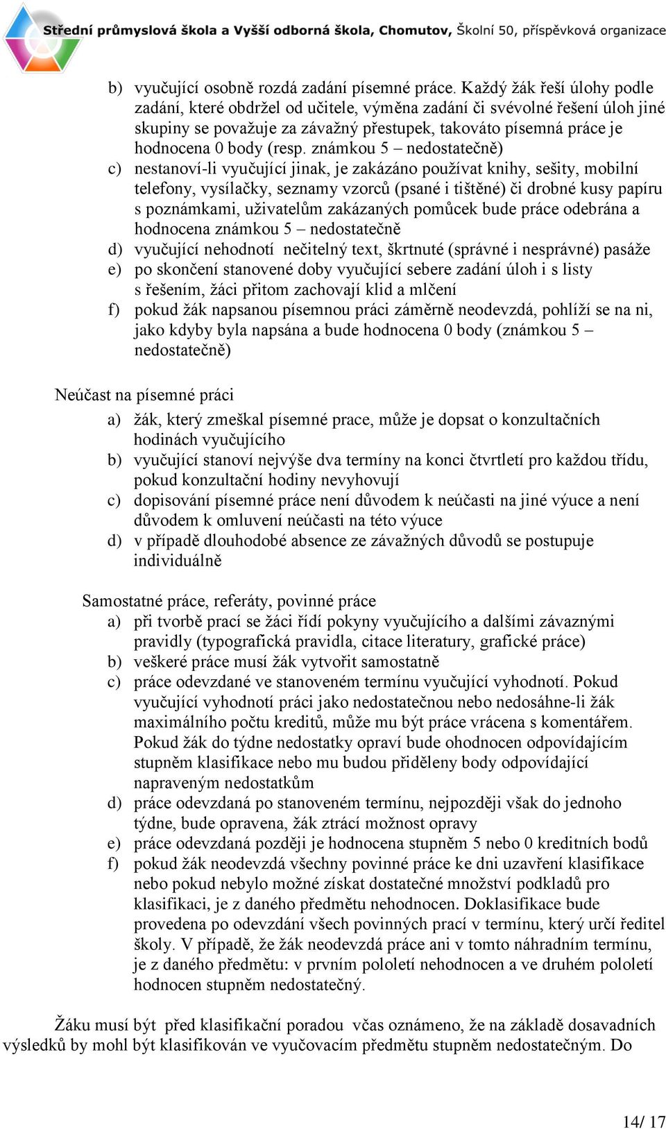 známkou 5 nedostatečně) c) nestanoví-li vyučující jinak, je zakázáno používat knihy, sešity, mobilní telefony, vysílačky, seznamy vzorců (psané i tištěné) či drobné kusy papíru s poznámkami,