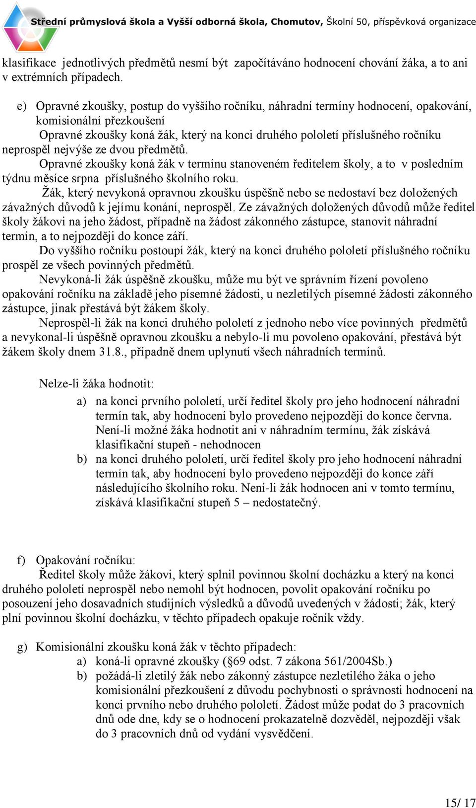 nejvýše ze dvou předmětů. Opravné zkoušky koná žák v termínu stanoveném ředitelem školy, a to v posledním týdnu měsíce srpna příslušného školního roku.