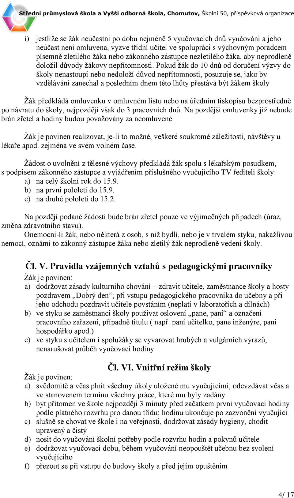 Pokud žák do 10 dnů od doručení výzvy do školy nenastoupí nebo nedoloží důvod nepřítomnosti, posuzuje se, jako by vzdělávání zanechal a posledním dnem této lhůty přestává být žákem školy Žák