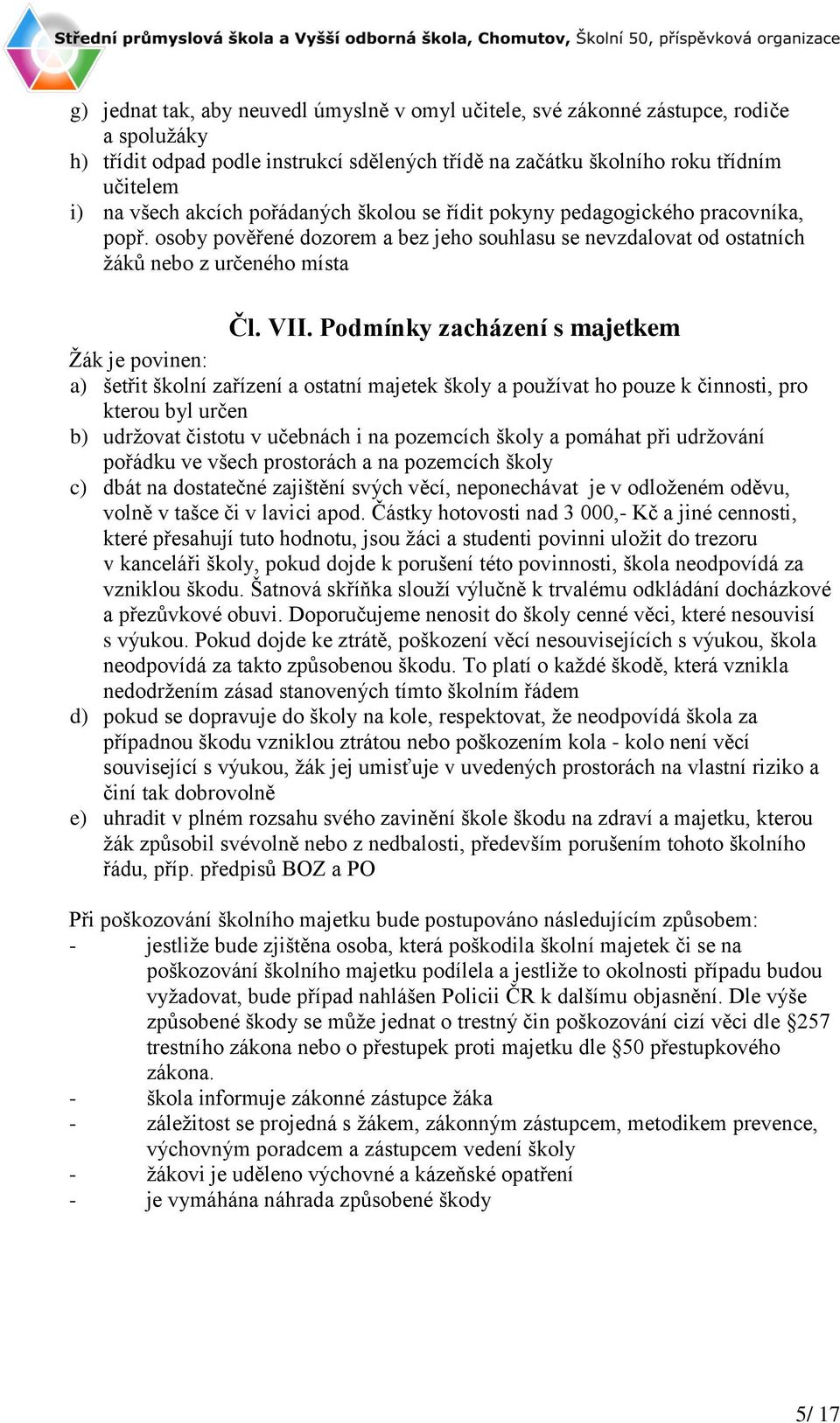 Podmínky zacházení s majetkem Žák je povinen: a) šetřit školní zařízení a ostatní majetek školy a používat ho pouze k činnosti, pro kterou byl určen b) udržovat čistotu v učebnách i na pozemcích