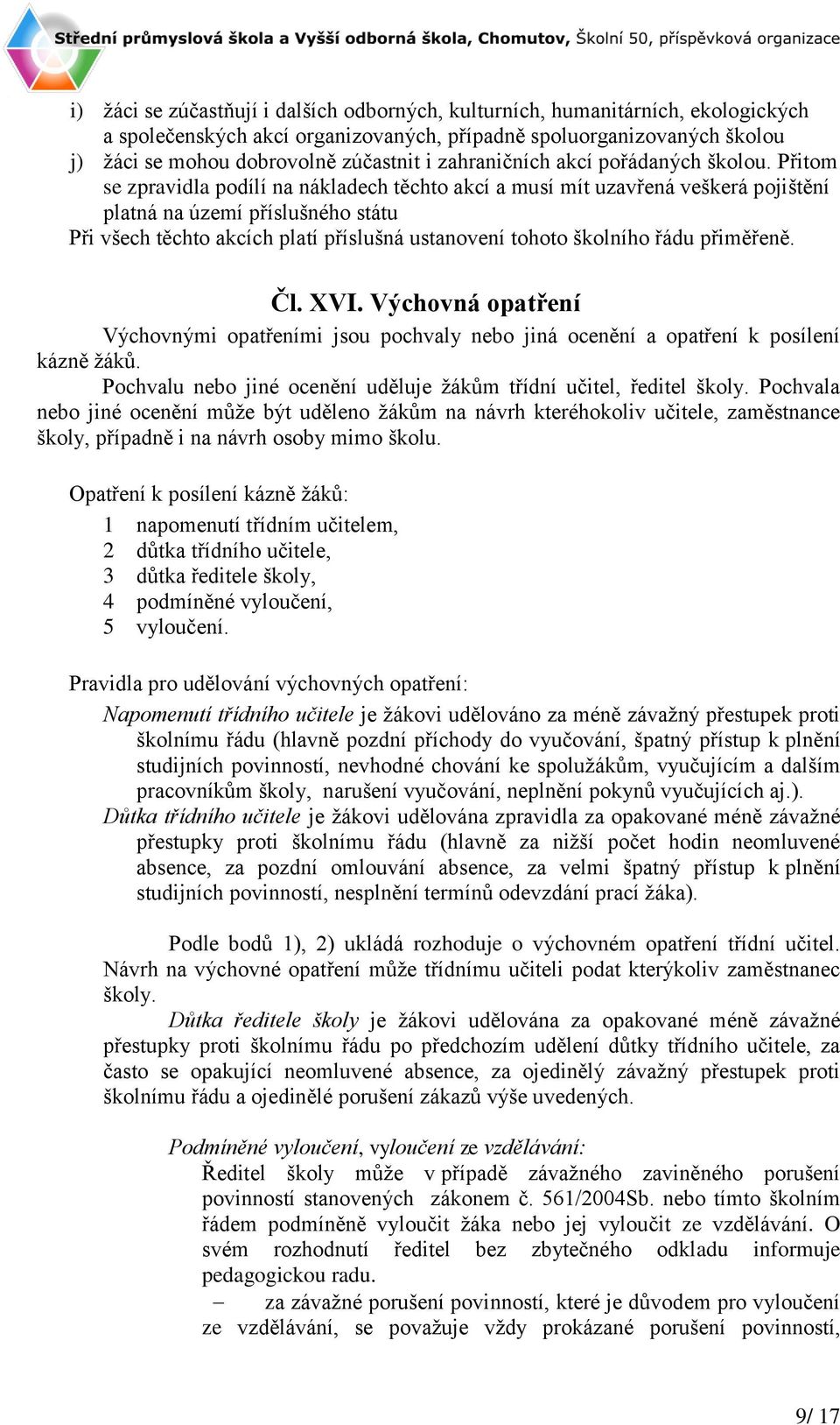 Přitom se zpravidla podílí na nákladech těchto akcí a musí mít uzavřená veškerá pojištění platná na území příslušného státu Při všech těchto akcích platí příslušná ustanovení tohoto školního řádu