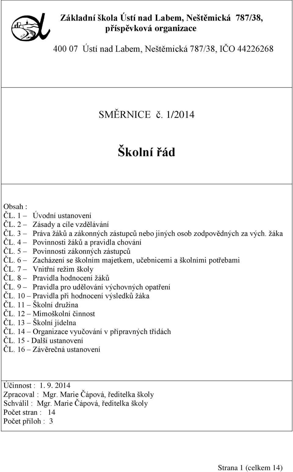 6 Zacházení se školním majetkem, učebnicemi a školními potřebami ČL. 7 Vnitřní režim školy ČL. 8 Pravidla hodnocení žáků ČL. 9 Pravidla pro udělování výchovných opatření ČL.