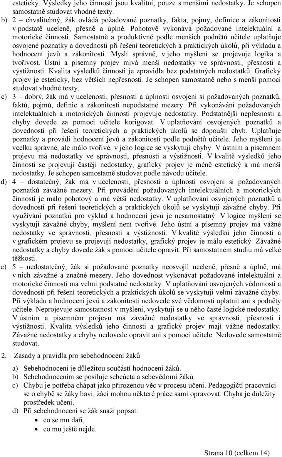 Samostatně a produktivně podle menších podnětů učitele uplatňuje osvojené poznatky a dovednosti při řešení teoretických a praktických úkolů, při výkladu a hodnocení jevů a zákonitostí.