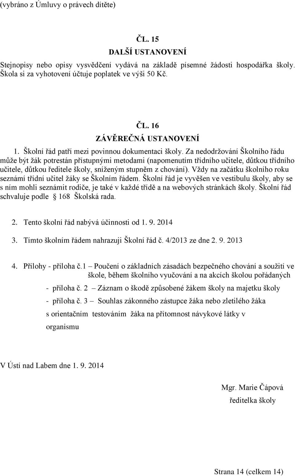 Za nedodržování Školního řádu může být žák potrestán přístupnými metodami (napomenutím třídního učitele, důtkou třídního učitele, důtkou ředitele školy, sníženým stupněm z chování).