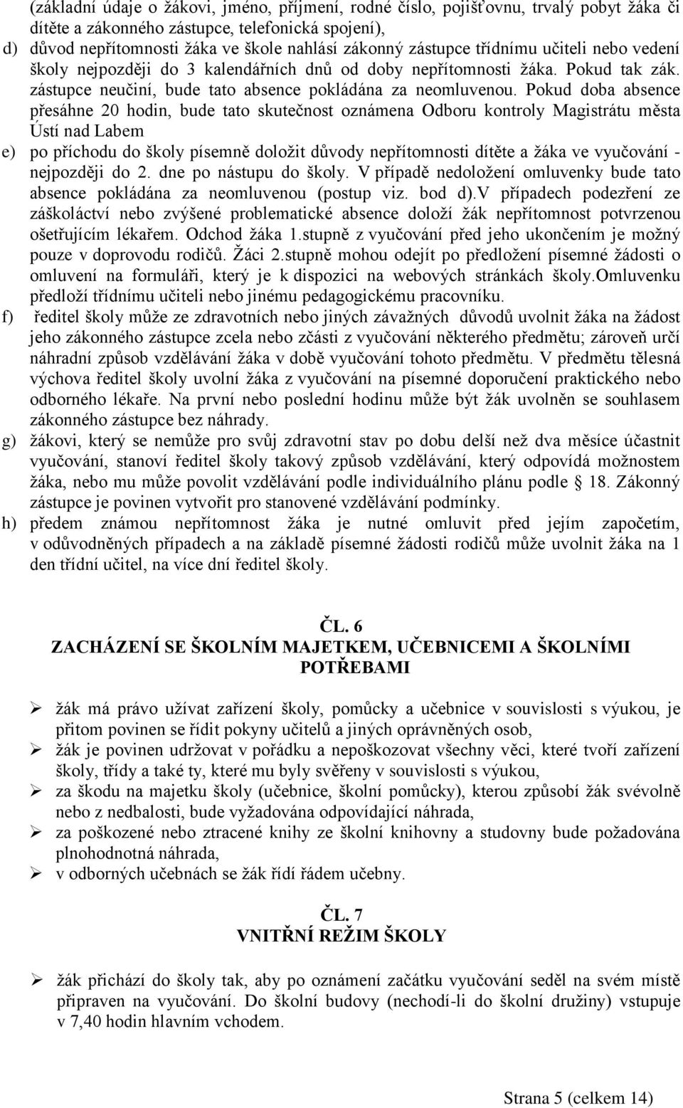 Pokud doba absence přesáhne 20 hodin, bude tato skutečnost oznámena Odboru kontroly Magistrátu města Ústí nad Labem e) po příchodu do školy písemně doložit důvody nepřítomnosti dítěte a žáka ve