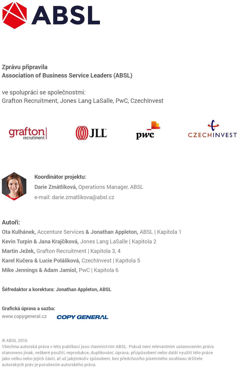 cz Autoři: Ota Kulhánek, Accenture Services & Jonathan Appleton, ABSL Kapitola 1 Kevin Turpin & Jana Krajčíková, Jones Lang LaSalle Kapitola 2 Martin Ježek, Grafton Recruitment Kapitola 3, 4 Karel