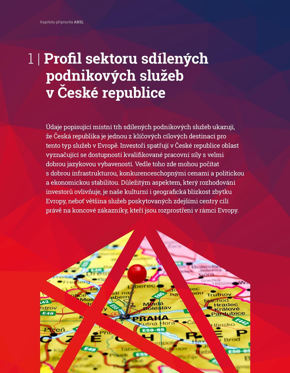 Investoři spatřují v České republice oblast vyznačující se dostupností kvalifikované pracovní síly s velmi dobrou jazykovou vybaveností.