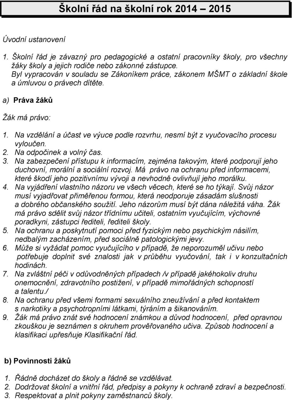 Na vzdělání a účast ve výuce podle rozvrhu, nesmí být z vyučovacího procesu vyloučen. 2. Na odpočinek a volný čas. 3.