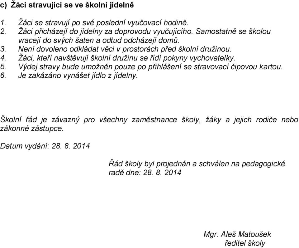 Žáci, kteří navštěvují školní družinu se řídí pokyny vychovatelky. 5. Výdej stravy bude umožněn pouze po přihlášení se stravovací čipovou kartou. 6.