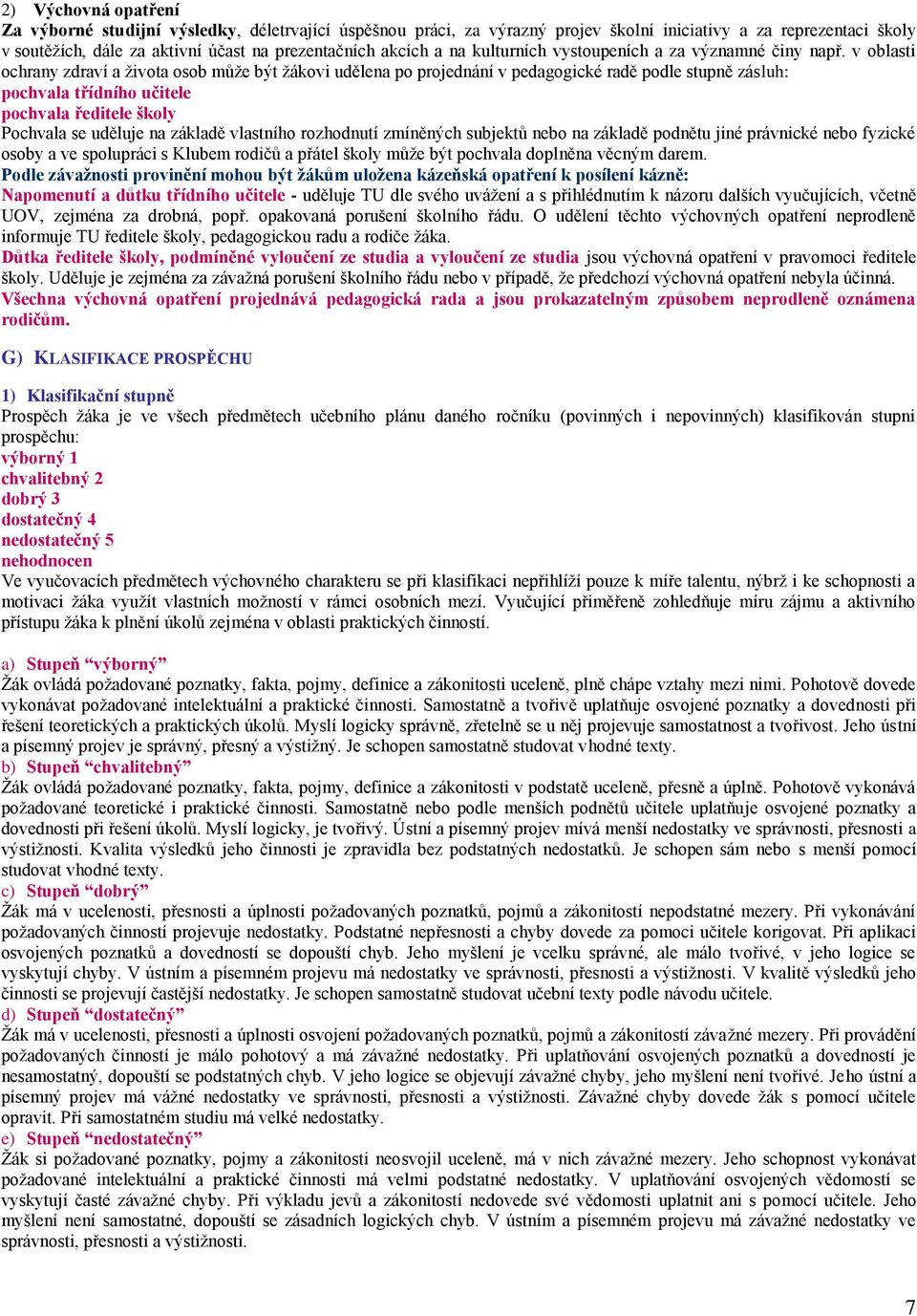 v oblasti ochrany zdraví a života osob může být žákovi udělena po projednání v pedagogické radě podle stupně zásluh: pochvala třídního učitele pochvala ředitele školy Pochvala se uděluje na základě