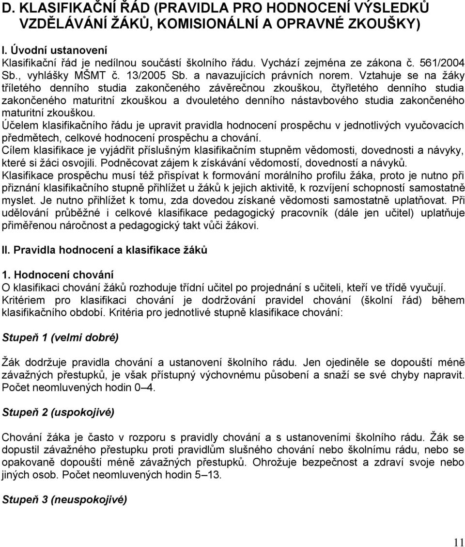 Vztahuje se na žáky tříletého denního studia zakončeného závěrečnou zkouškou, čtyřletého denního studia zakončeného maturitní zkouškou a dvouletého denního nástavbového studia zakončeného maturitní