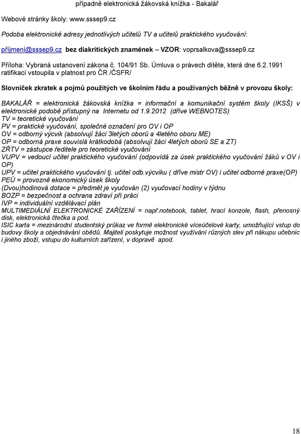 1991 ratifikací vstoupila v platnost pro ČR /ČSFR/ Slovníček zkratek a pojmů použitých ve školním řádu a používaných běžně v provozu školy: BAKALÁŘ = elektronická žákovská knížka = informační a