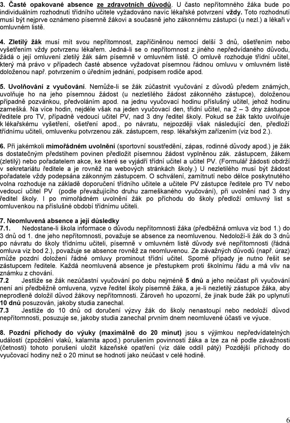 Zletilý žák musí mít svou nepřítomnost, zapříčiněnou nemocí delší 3 dnů, ošetřením nebo vyšetřením vždy potvrzenu lékařem.