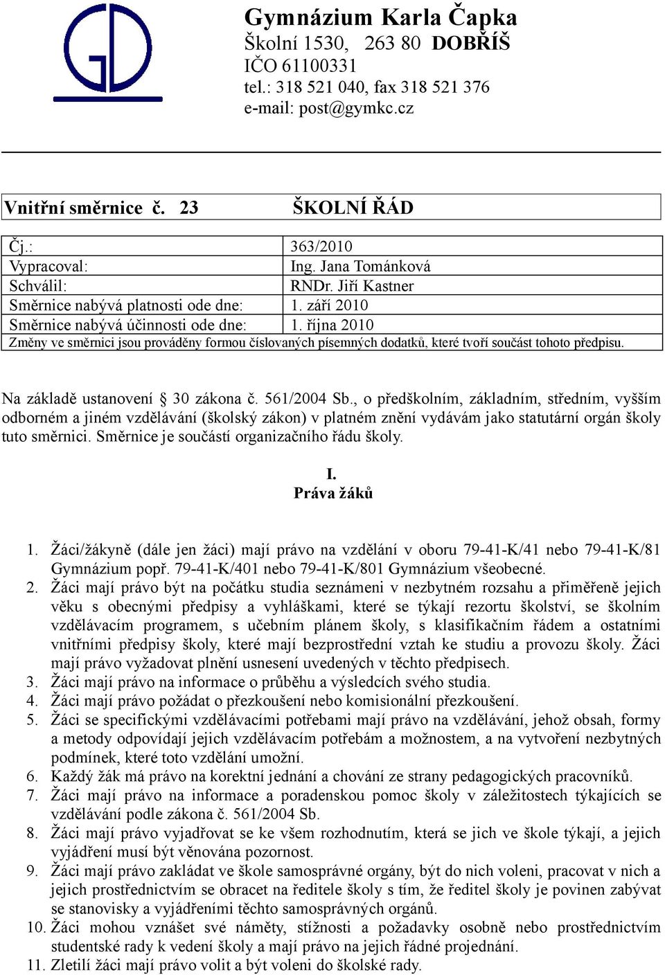 října 2010 Změny ve směrnici jsou prováděny formou číslovaných písemných dodatků, které tvoří součást tohoto předpisu. Na základě ustanovení 30 zákona č. 561/2004 Sb.