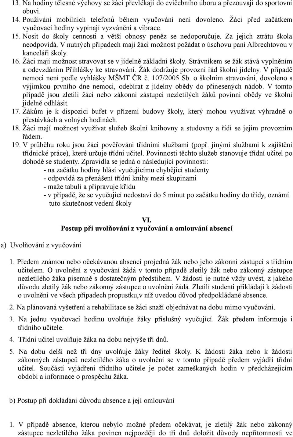 V nutných případech mají žáci možnost požádat o úschovu paní Albrechtovou v kanceláři školy. 16. Žáci mají možnost stravovat se v jídelně základní školy.