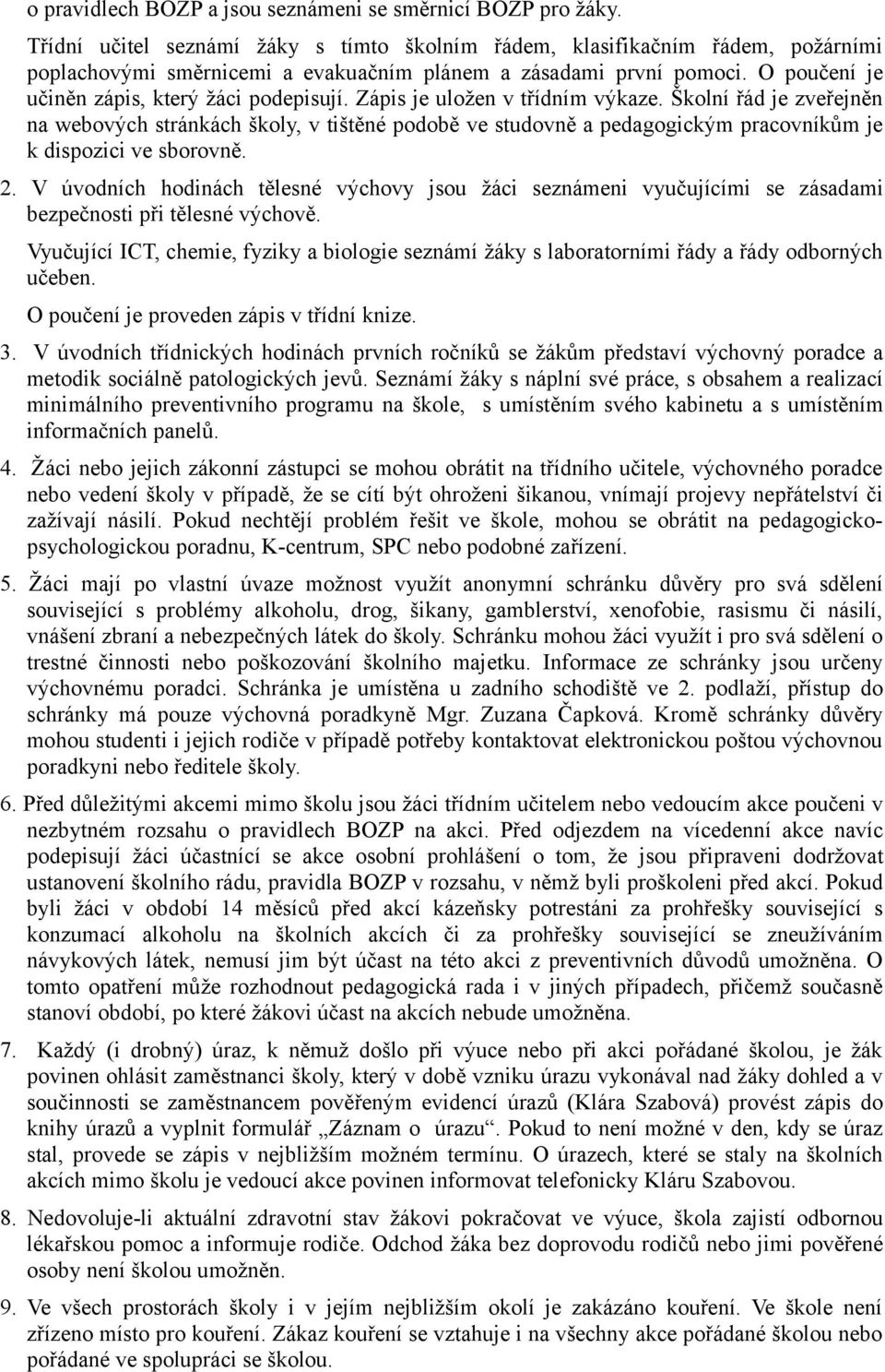 Zápis je uložen v třídním výkaze. Školní řád je zveřejněn na webových stránkách školy, v tištěné podobě ve studovně a pedagogickým pracovníkům je k dispozici ve sborovně. 2.