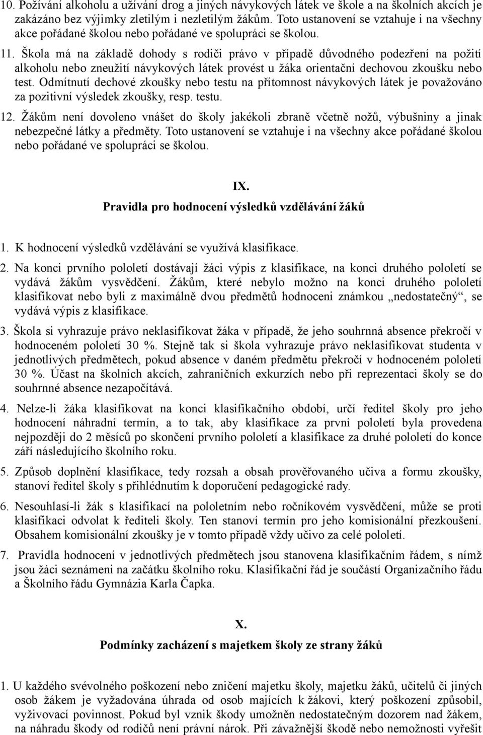 Škola má na základě dohody s rodiči právo v případě důvodného podezření na požití alkoholu nebo zneužití návykových látek provést u žáka orientační dechovou zkoušku nebo test.