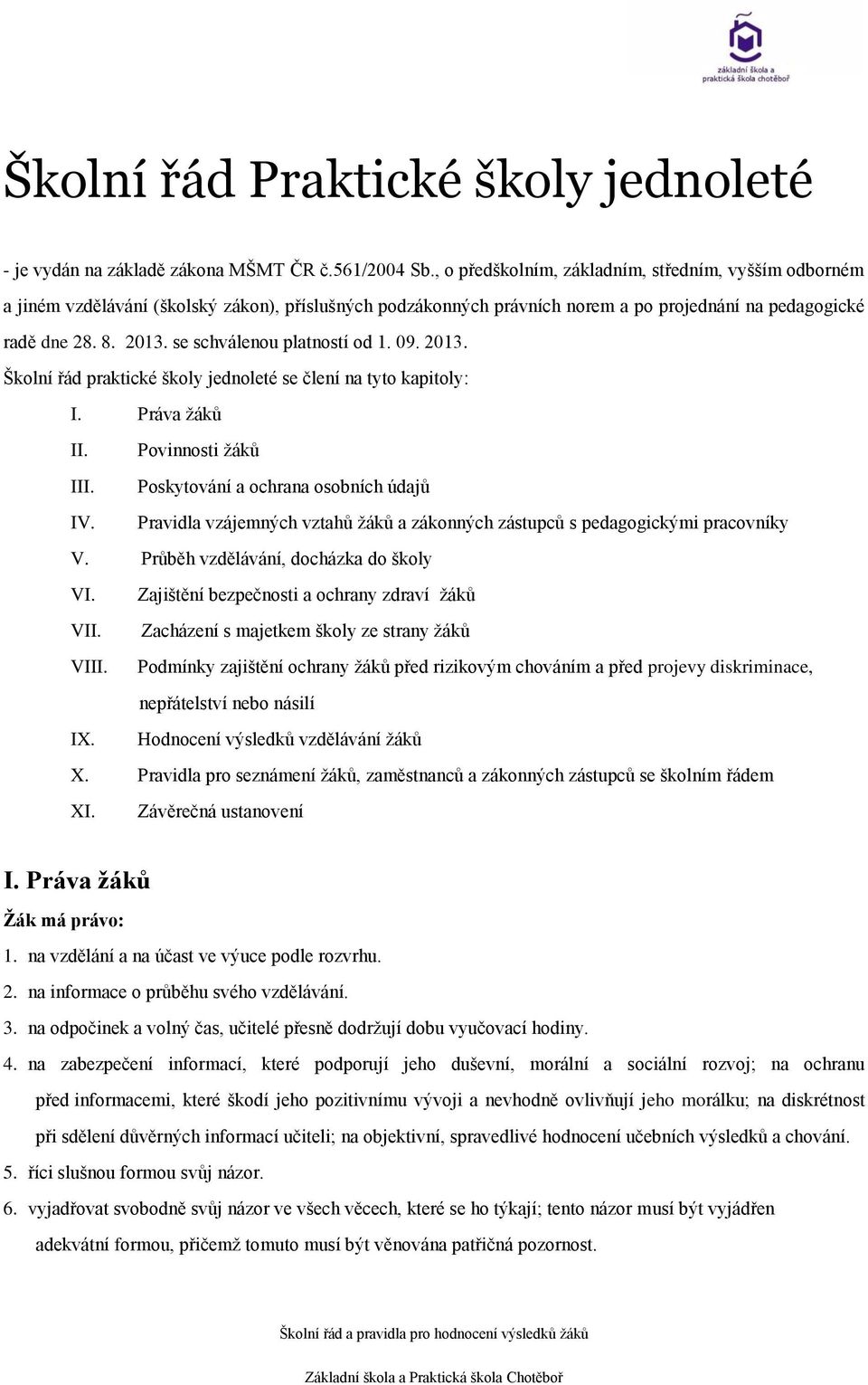 se schválenou platností od 1. 09. 2013. Školní řád praktické školy jednoleté se člení na tyto kapitoly: I. Práva žáků II. Povinnosti žáků III. Poskytování a ochrana osobních údajů IV.