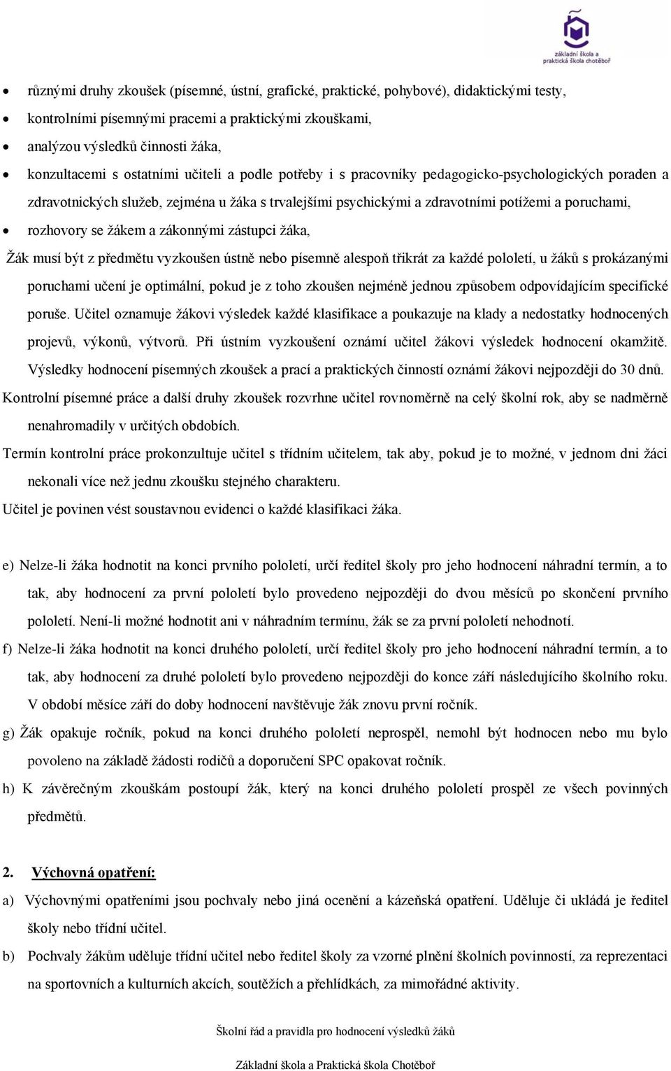 žákem a zákonnými zástupci žáka, Žák musí být z předmětu vyzkoušen ústně nebo písemně alespoň třikrát za každé pololetí, u žáků s prokázanými poruchami učení je optimální, pokud je z toho zkoušen