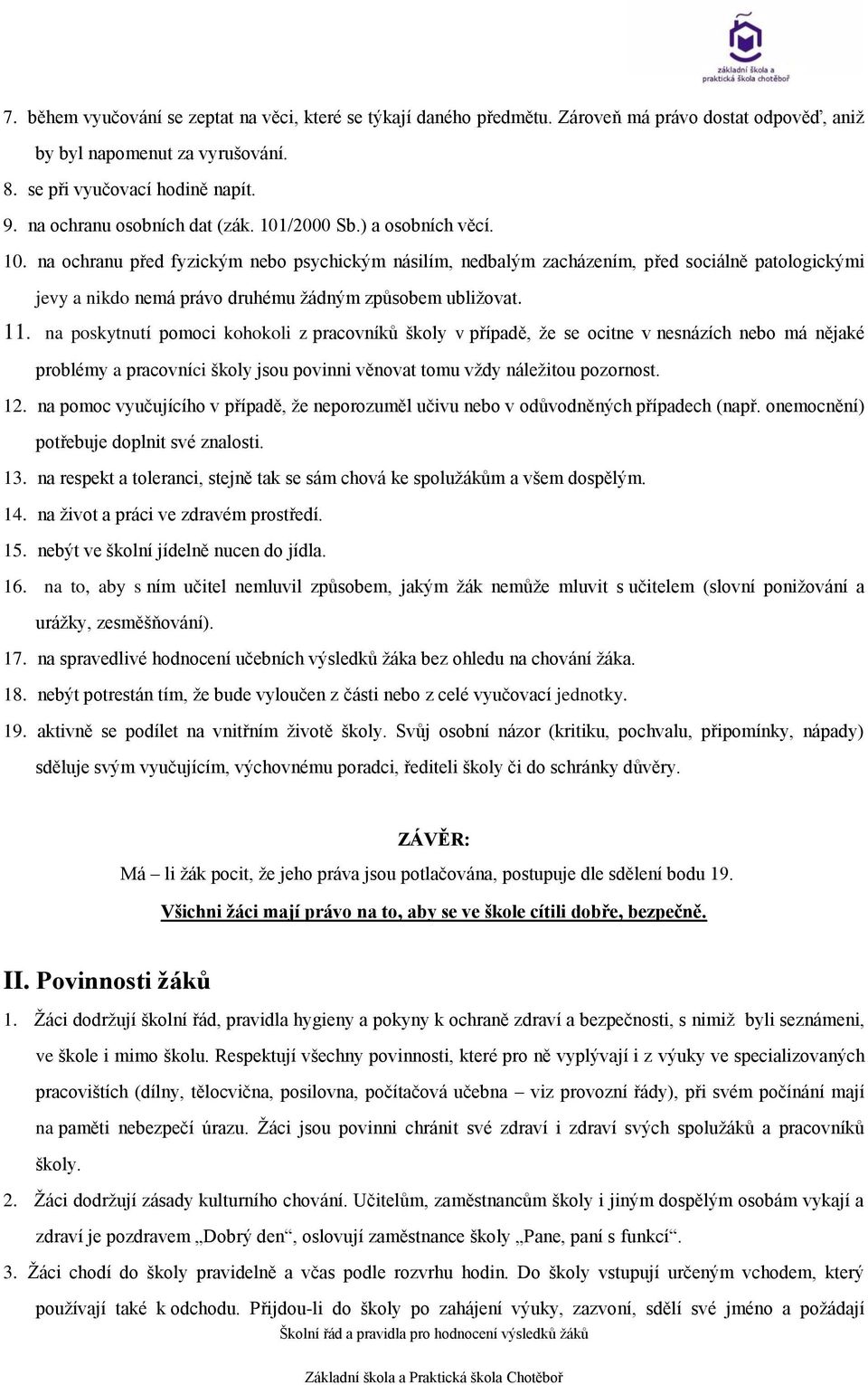 11. na poskytnutí pomoci kohokoli z pracovníků školy v případě, že se ocitne v nesnázích nebo má nějaké problémy a pracovníci školy jsou povinni věnovat tomu vždy náležitou pozornost. 12.