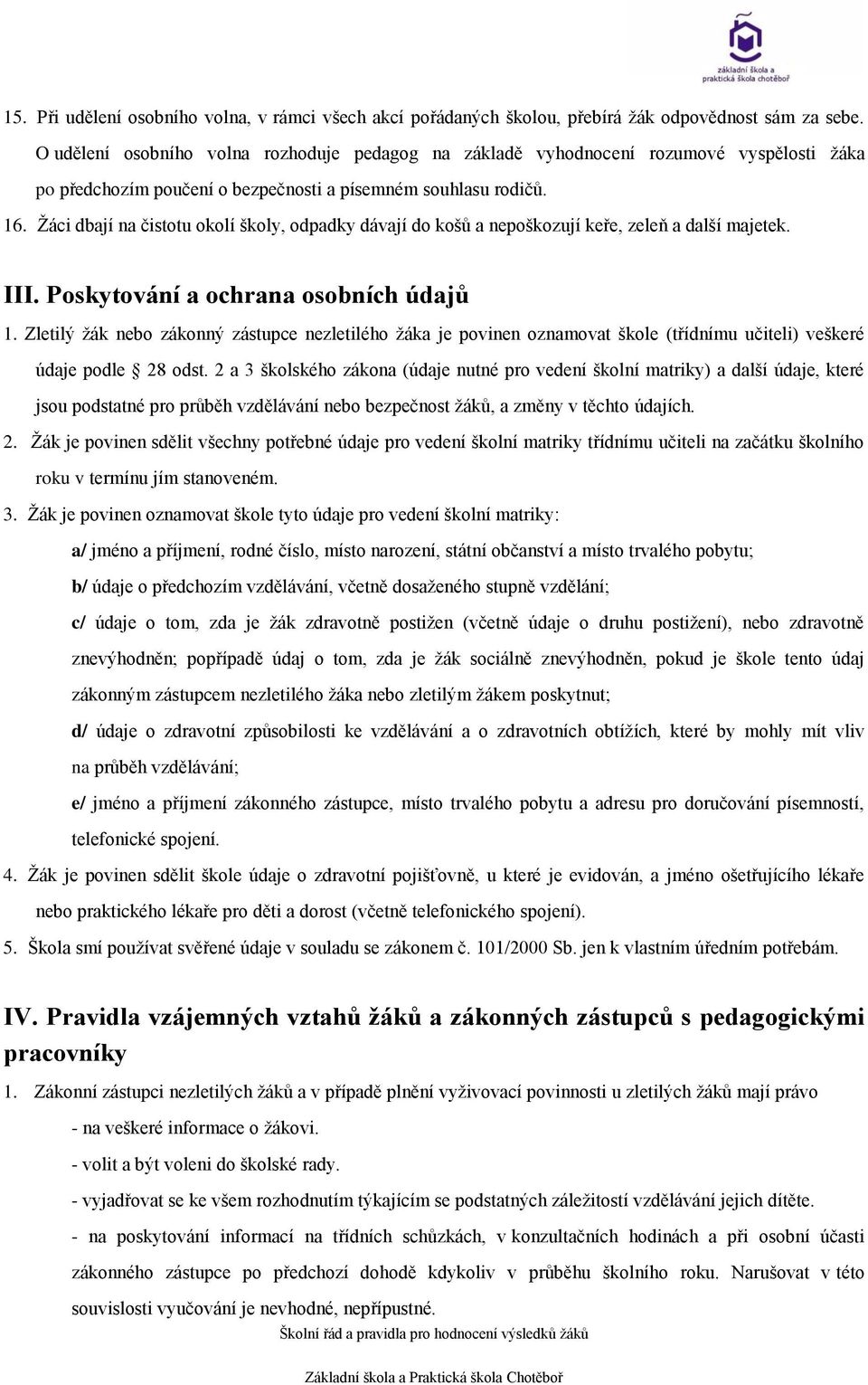 Žáci dbají na čistotu okolí školy, odpadky dávají do košů a nepoškozují keře, zeleň a další majetek. III. Poskytování a ochrana osobních údajů 1.