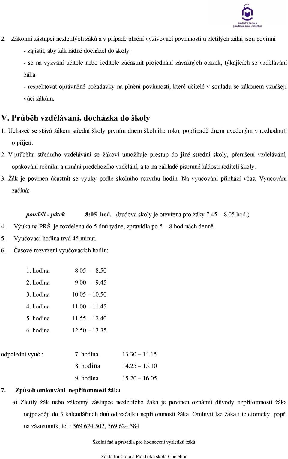 - respektovat oprávněné požadavky na plnění povinností, které učitelé v souladu se zákonem vznášejí vůči žákům. V. Průběh vzdělávání, docházka do školy 1.