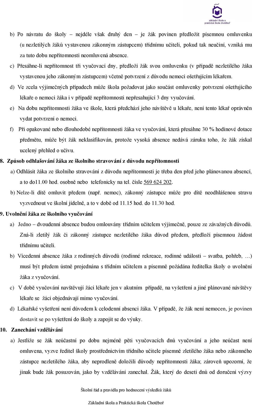 c) Přesáhne-li nepřítomnost tři vyučovací dny, předloží žák svou omluvenku (v případě nezletilého žáka vystavenou jeho zákonným zástupcem) včetně potvrzení z důvodu nemoci ošetřujícím lékařem.