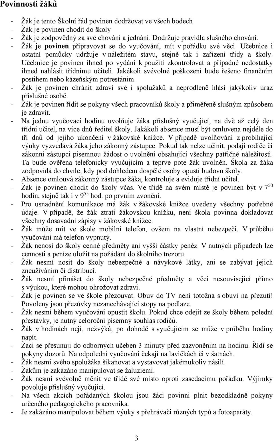 Učebnice je povinen ihned po vydání k použití zkontrolovat a případné nedostatky ihned nahlásit třídnímu učiteli. Jakékoli svévolné poškození bude řešeno finančním postihem nebo kázeňským potrestáním.