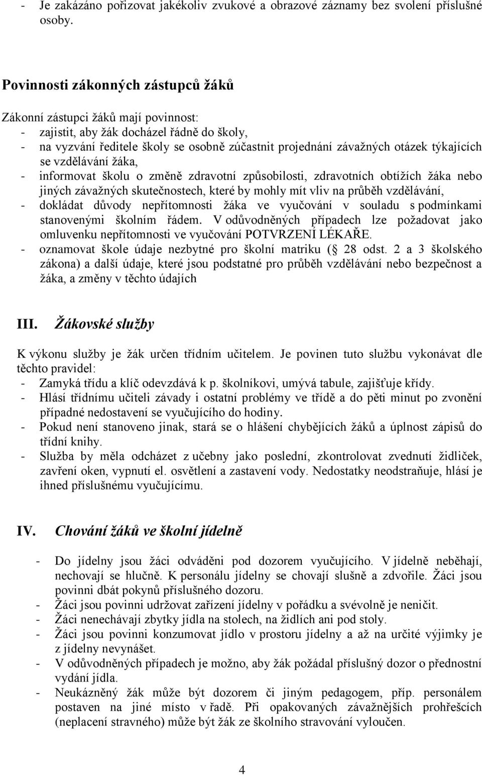 týkajících se vzdělávání žáka, - informovat školu o změně zdravotní způsobilosti, zdravotních obtížích žáka nebo jiných závažných skutečnostech, které by mohly mít vliv na průběh vzdělávání, -