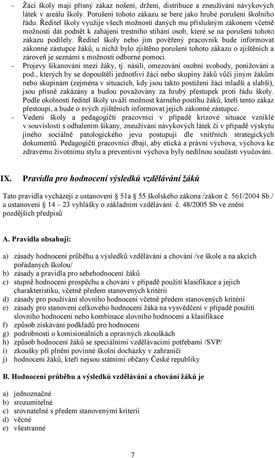 Ředitel školy nebo jím pověřený pracovník bude informovat zákonné zástupce žáků, u nichž bylo zjištěno porušení tohoto zákazu o zjištěních a zároveň je seznámí s možností odborné pomoci.