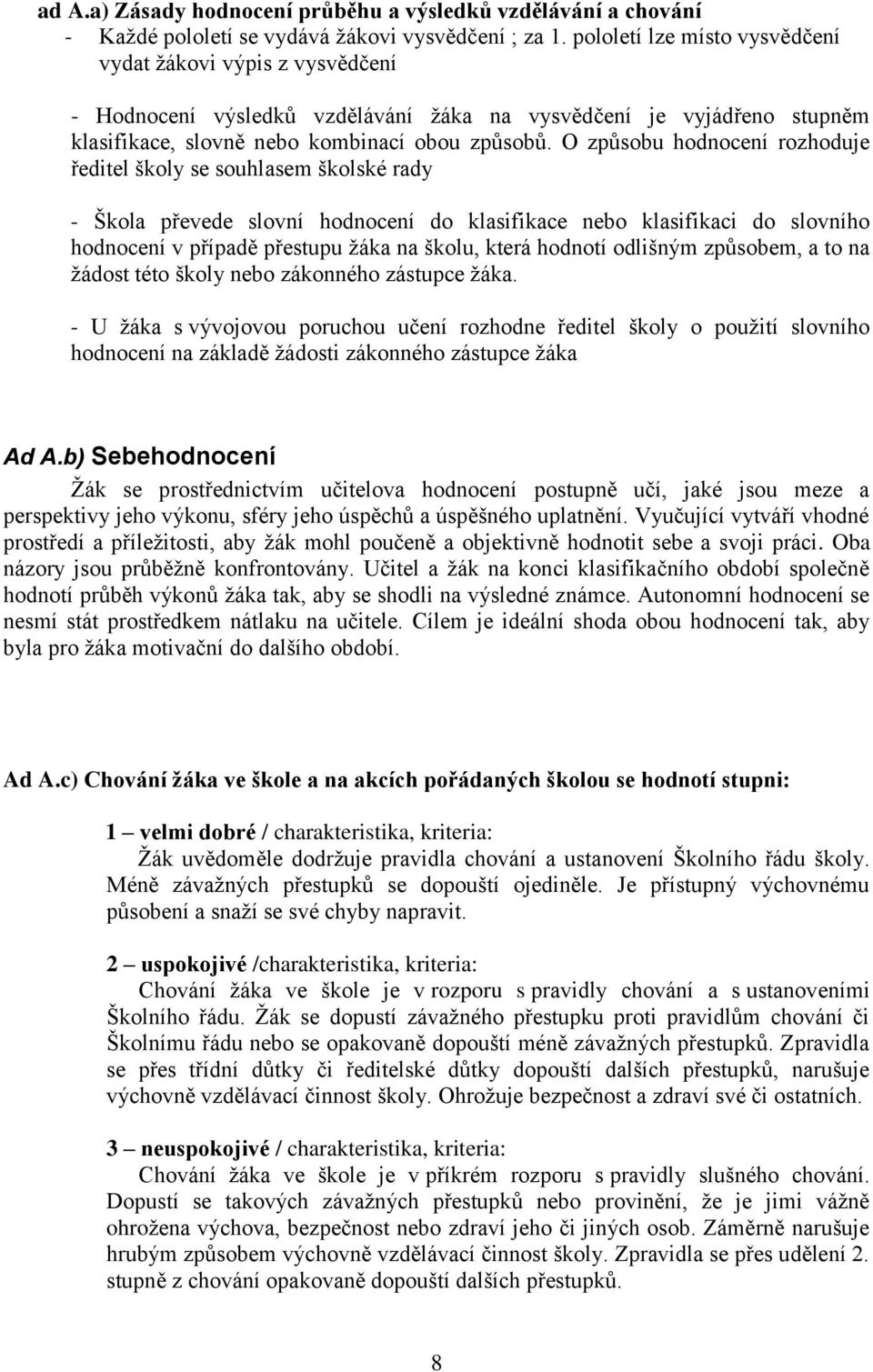 O způsobu hodnocení rozhoduje ředitel školy se souhlasem školské rady - Škola převede slovní hodnocení do klasifikace nebo klasifikaci do slovního hodnocení v případě přestupu žáka na školu, která