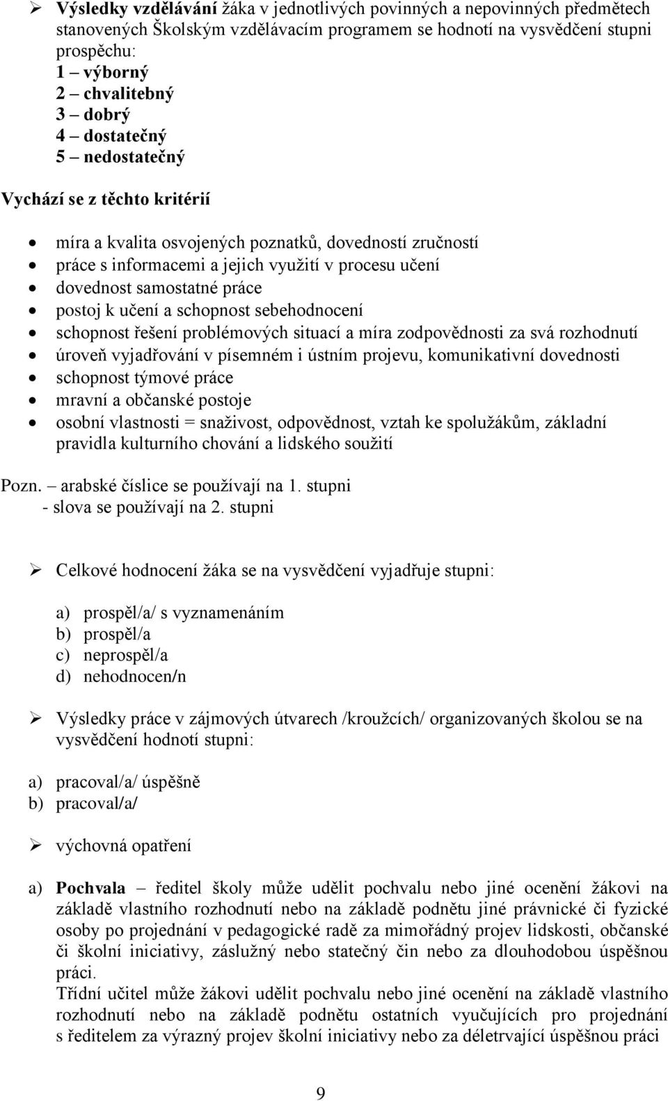 k učení a schopnost sebehodnocení schopnost řešení problémových situací a míra zodpovědnosti za svá rozhodnutí úroveň vyjadřování v písemném i ústním projevu, komunikativní dovednosti schopnost